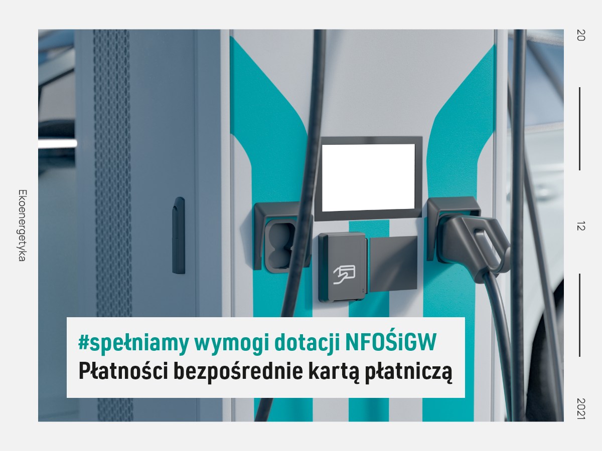 dotacje na stacje ładowania samochodów elektrycznych, Spełniamy wymogi dotacji NFOŚiGW. Płatności bezpośrednie kartą płatniczą., Ekoenergetyka